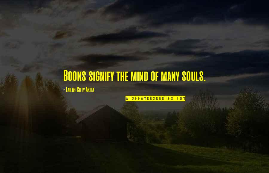 Soul Books Quotes By Lailah Gifty Akita: Books signify the mind of many souls. Soul Books Quotes By Lailah Gifty Akita: Books signify the mind of many souls.