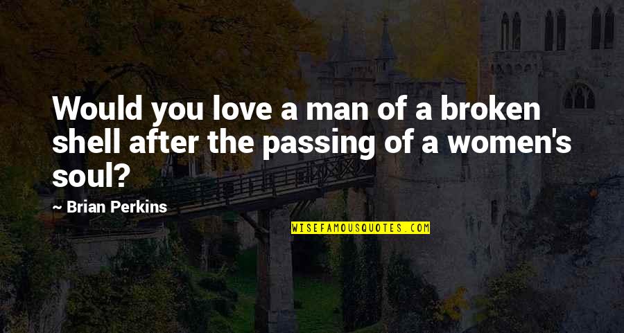 Soul Broken Quotes By Brian Perkins: Would you love a man of a broken