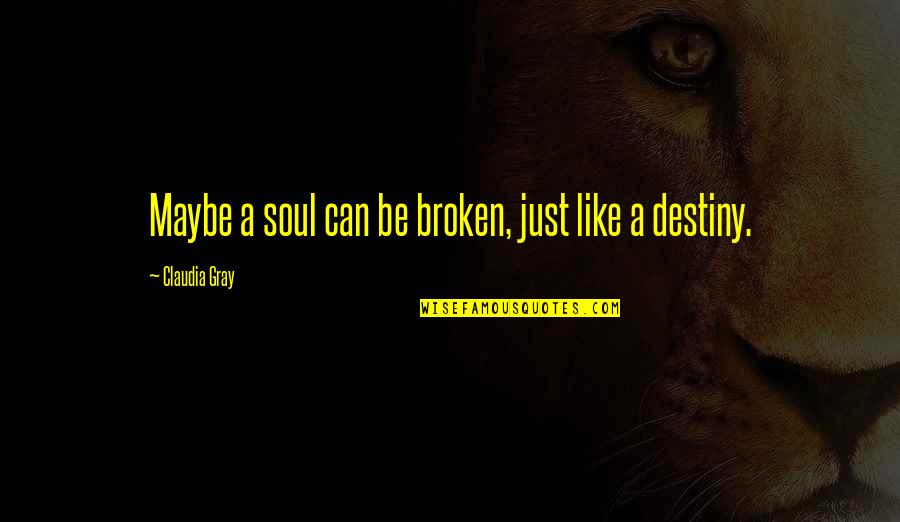 Soul Broken Quotes By Claudia Gray: Maybe a soul can be broken, just like