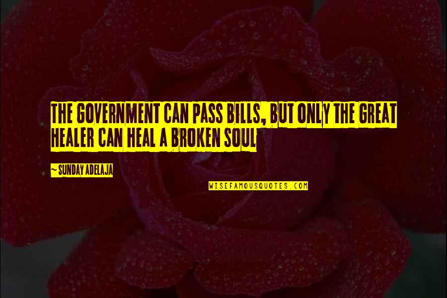 Soul Broken Quotes By Sunday Adelaja: The government can pass bills, but only the