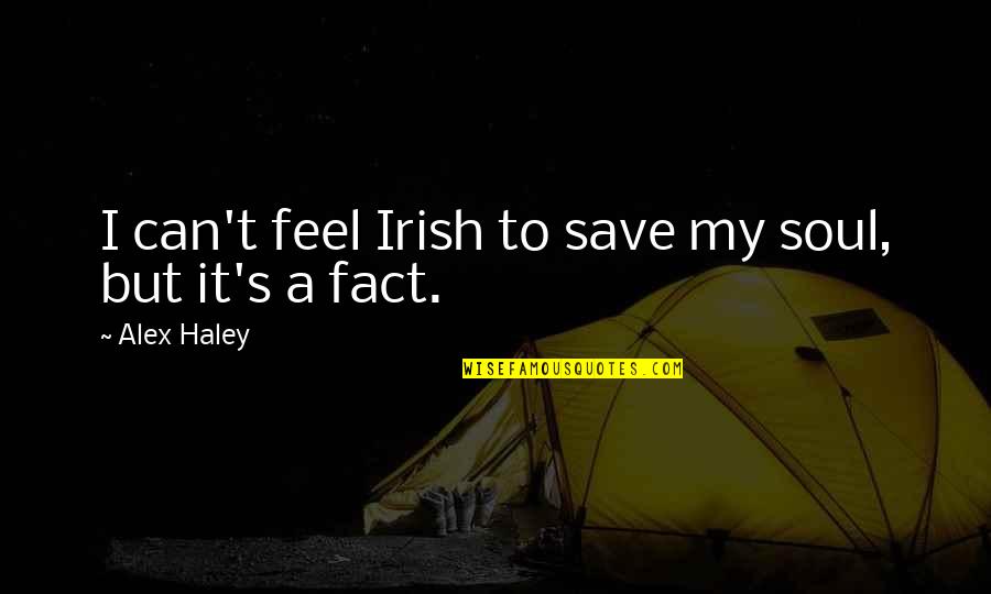 Soul But Quotes By Alex Haley: I can't feel Irish to save my soul,