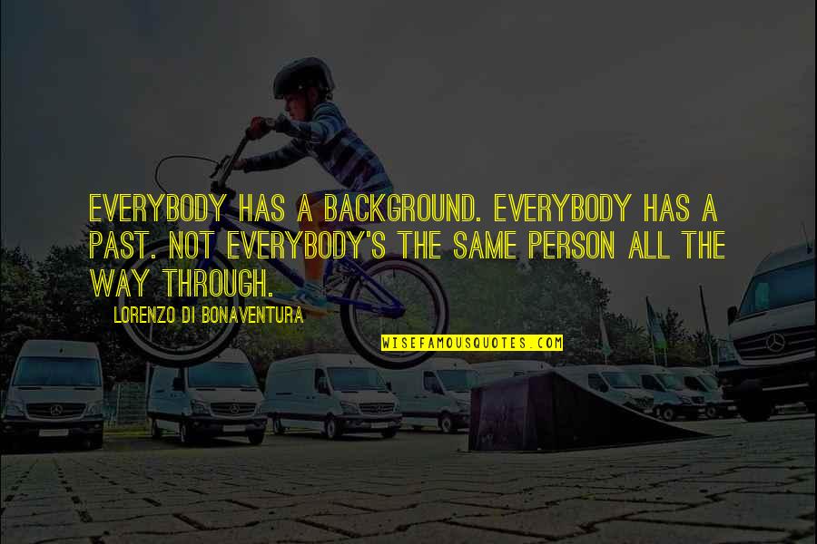 Soul Calibur 5 Ring Out Quotes By Lorenzo Di Bonaventura: Everybody has a background. Everybody has a past. Soul Calibur 5 Ring Out Quotes By Lorenzo Di Bonaventura: Everybody has a background. Everybody has a past.