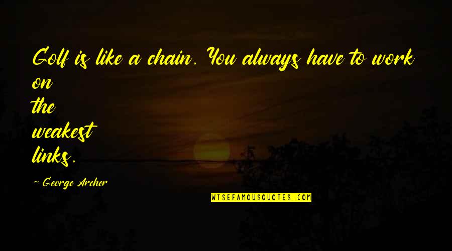 Soul Calibur 5 Viola Quotes By George Archer: Golf is like a chain. You always have