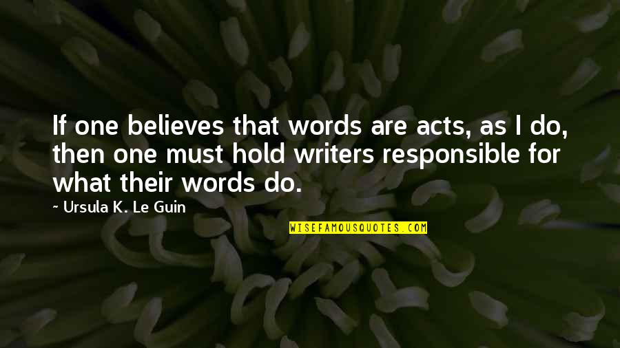 Soul Calibur Narrator Quotes By Ursula K. Le Guin: If one believes that words are acts, as Soul Calibur Narrator Quotes By Ursula K. Le Guin: If one believes that words are acts, as