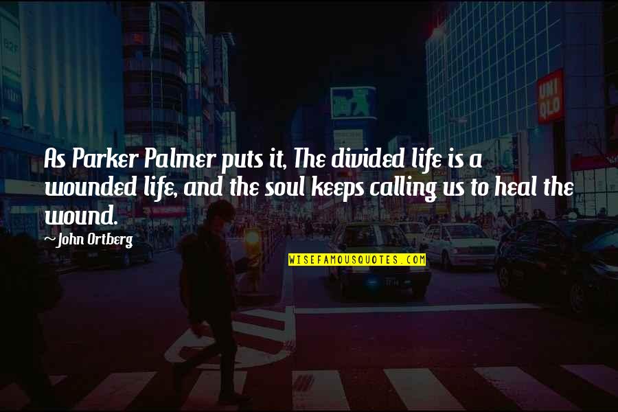 Soul Calling Quotes By John Ortberg: As Parker Palmer puts it, The divided life