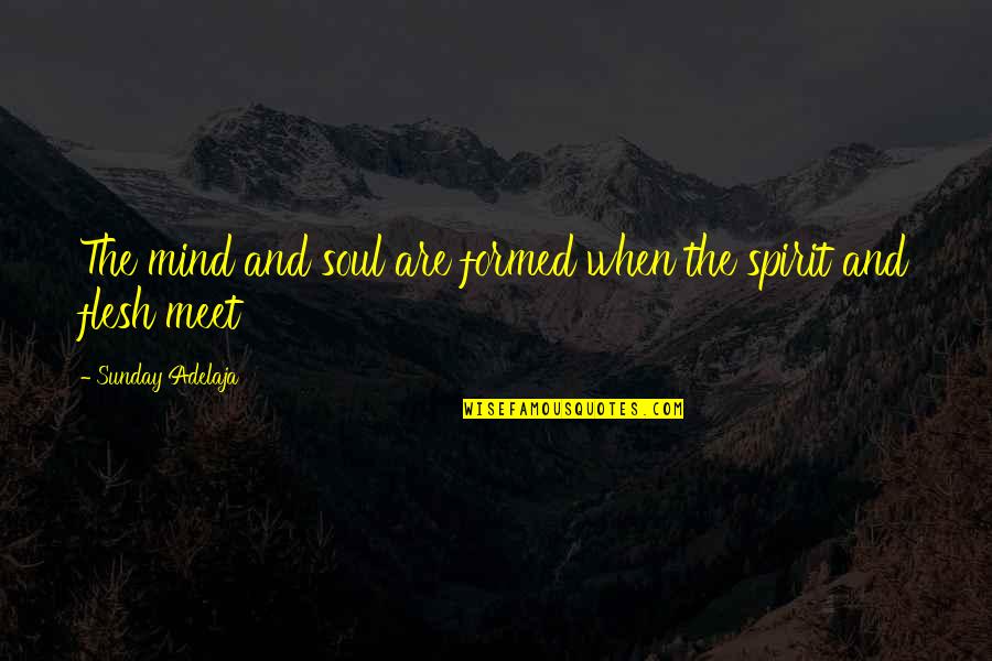 Soul Calling Quotes By Sunday Adelaja: The mind and soul are formed when the
