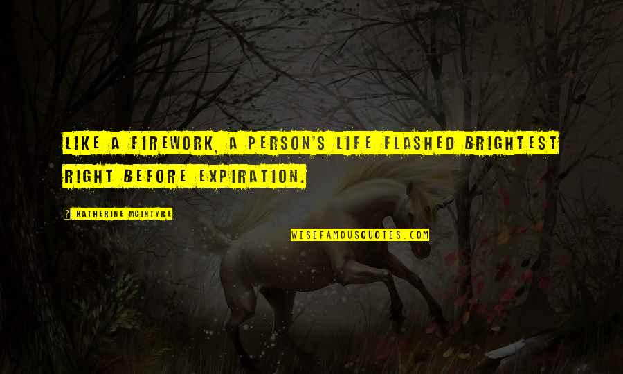 Soul Collector Quotes By Katherine McIntyre: Like a firework, a person's life flashed brightest Soul Collector Quotes By Katherine McIntyre: Like a firework, a person's life flashed brightest