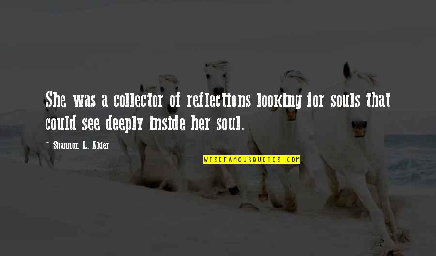 Soul Collector Quotes By Shannon L. Alder: She was a collector of reflections looking for Soul Collector Quotes By Shannon L. Alder: She was a collector of reflections looking for