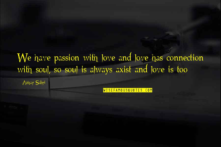 Soul Connection Quotes By Azhar Sabri: We have passion with love and love has