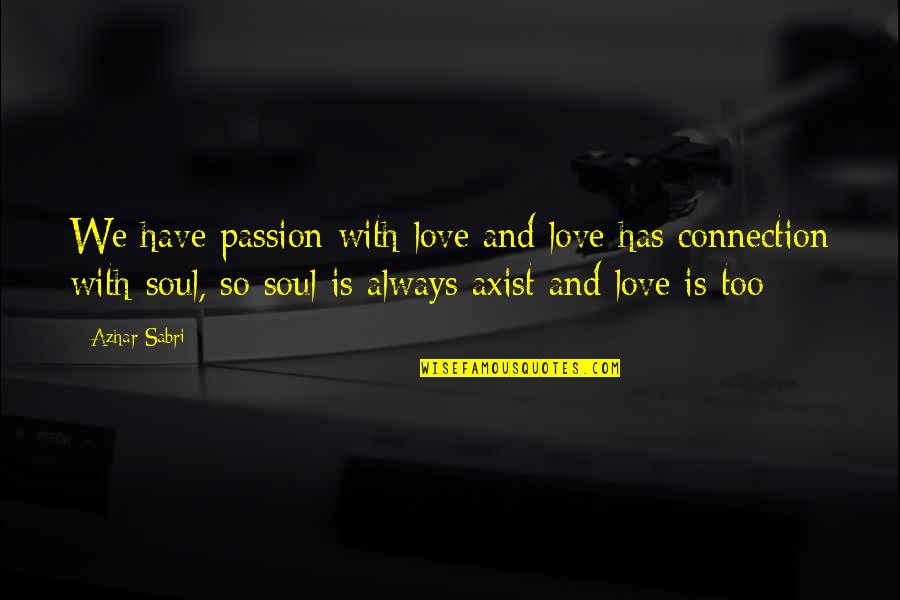 Soul Connection Quotes By Azhar Sabri: We have passion with love and love has Soul Connection Quotes By Azhar Sabri: We have passion with love and love has