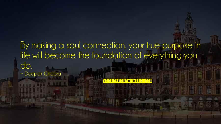 Soul Connection Quotes By Deepak Chopra: By making a soul connection, your true purpose