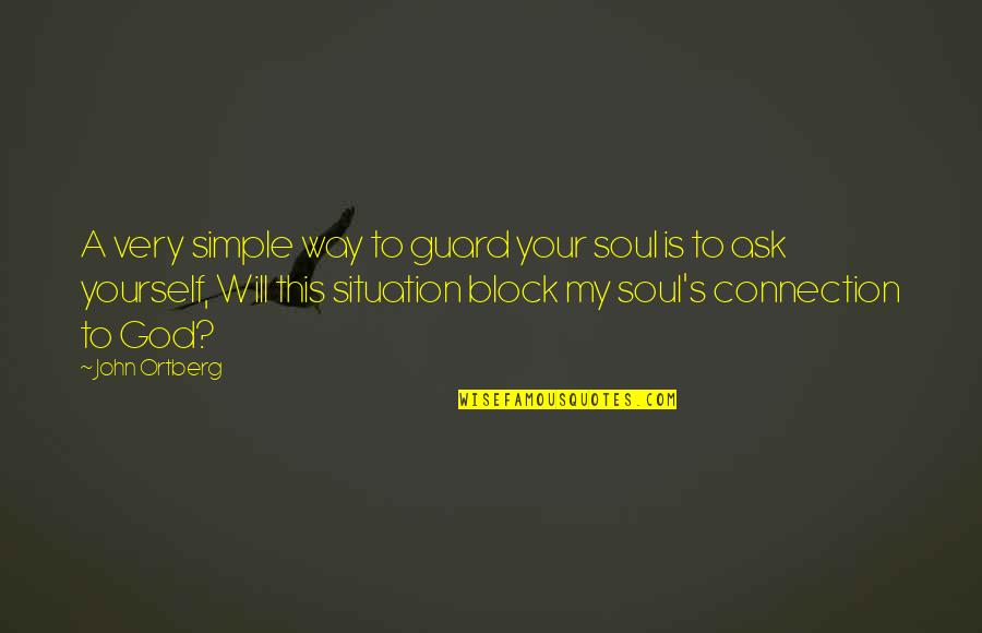 Soul Connection Quotes By John Ortberg: A very simple way to guard your soul