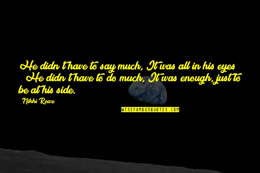 Soul Connection Quotes By Nikki Rowe: He didn't have to say much, It was Soul Connection Quotes By Nikki Rowe: He didn't have to say much, It was