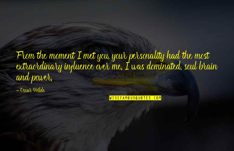 Soul Connection Quotes By Oscar Wilde: From the moment I met you, your personality Soul Connection Quotes By Oscar Wilde: From the moment I met you, your personality