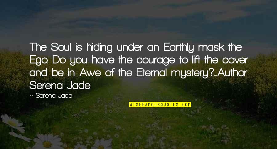 Soul Connection Quotes By Serena Jade: The Soul is hiding under an Earthly mask-the Soul Connection Quotes By Serena Jade: The Soul is hiding under an Earthly mask-the