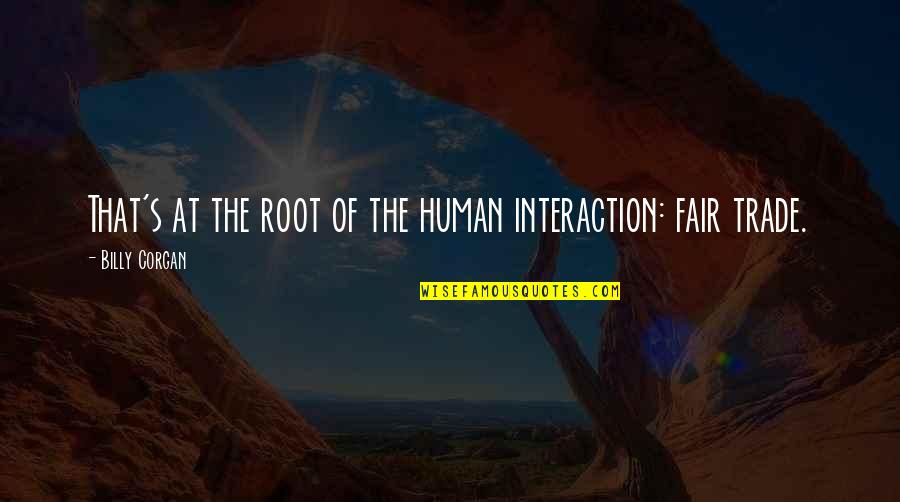 Soul Contracts Quotes By Billy Corgan: That's at the root of the human interaction: