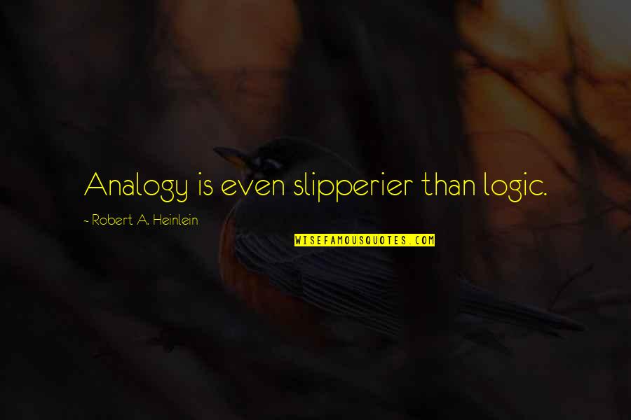 Soul Crushing Quotes By Robert A. Heinlein: Analogy is even slipperier than logic.