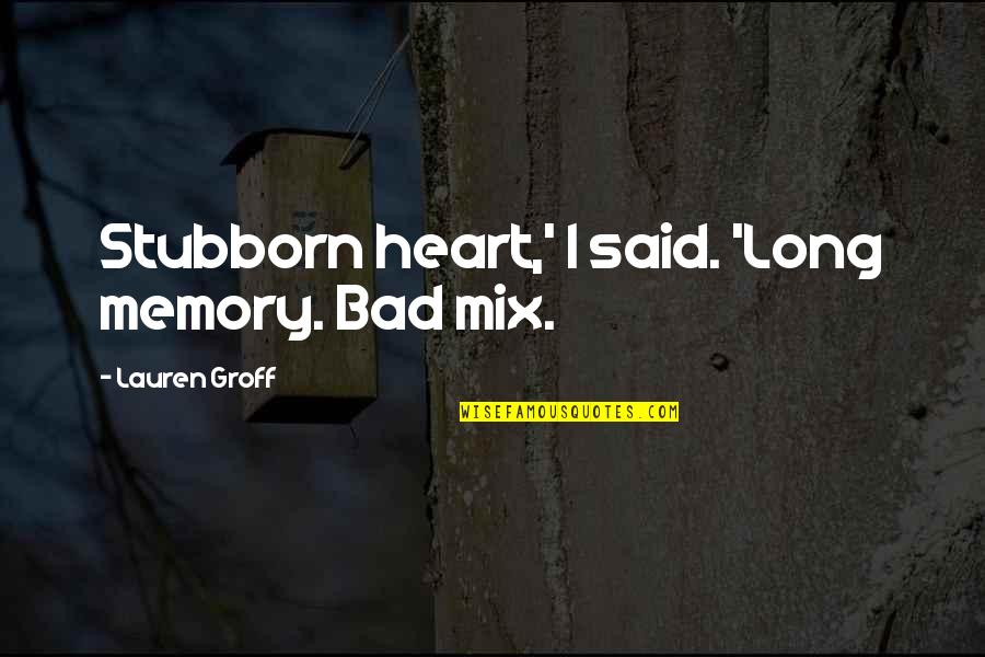 Soul Cycle Quotes By Lauren Groff: Stubborn heart,' I said. 'Long memory. Bad mix.