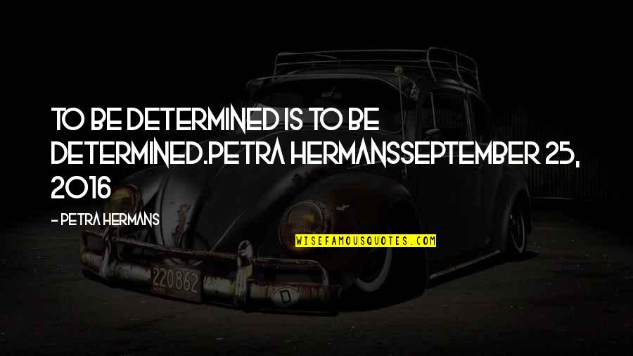 Soul Cycle Quotes By Petra Hermans: To be determined is to be determined.Petra HermansSeptember