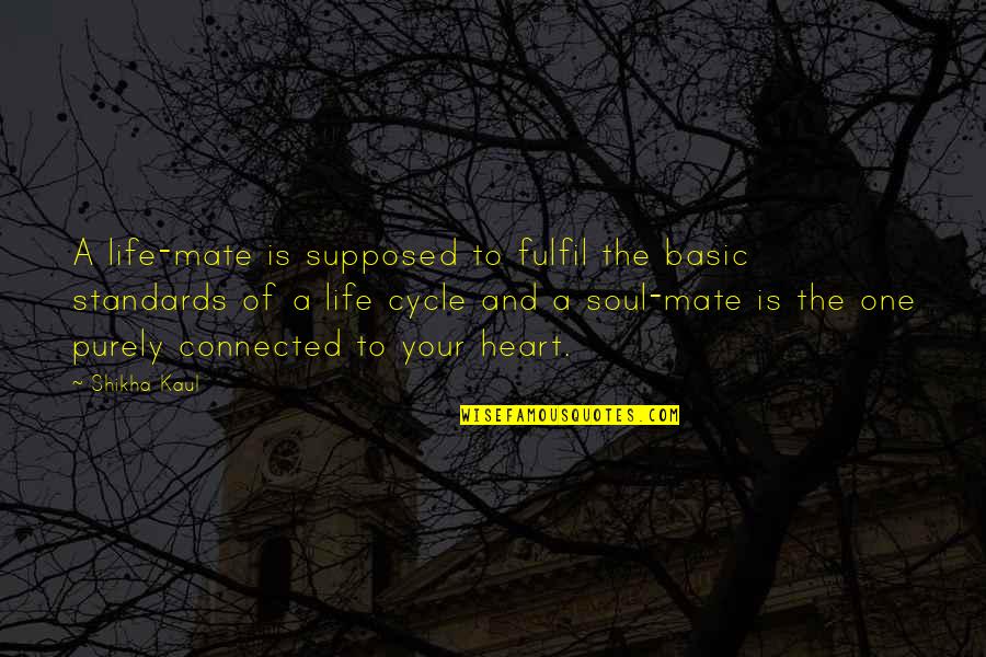 Soul Cycle Quotes By Shikha Kaul: A life-mate is supposed to fulfil the basic