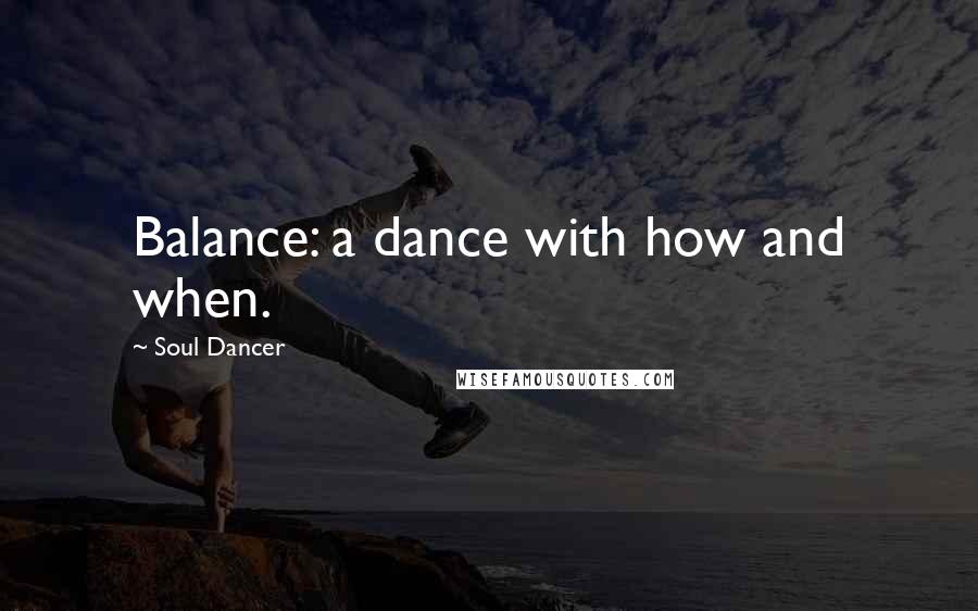 Soul Dancer quotes: Balance: a dance with how and when.