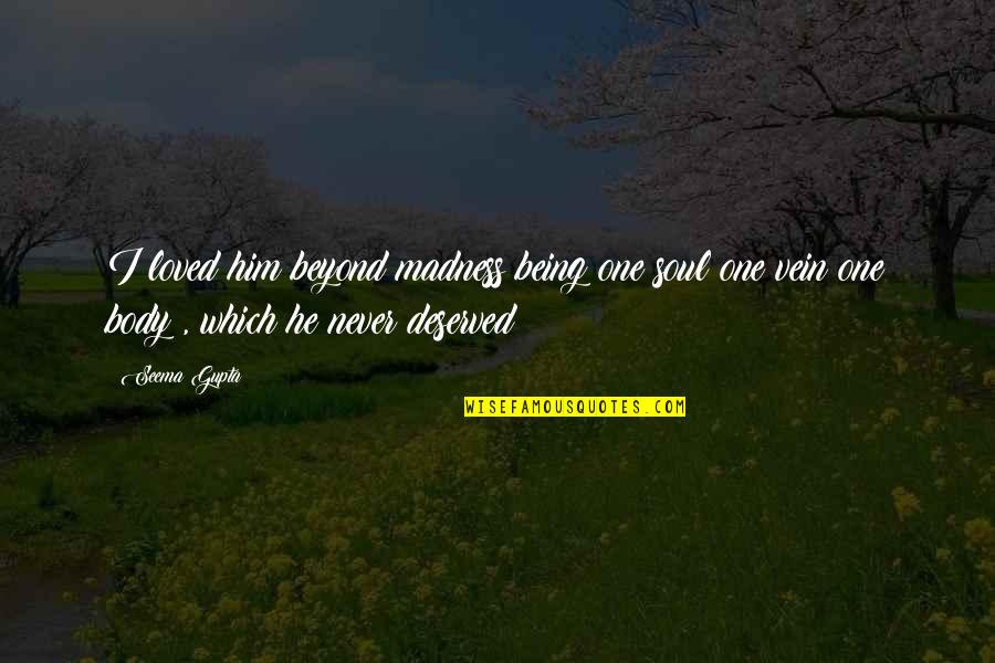 Soul Deep Love Quotes By Seema Gupta: I loved him beyond madness being one soul