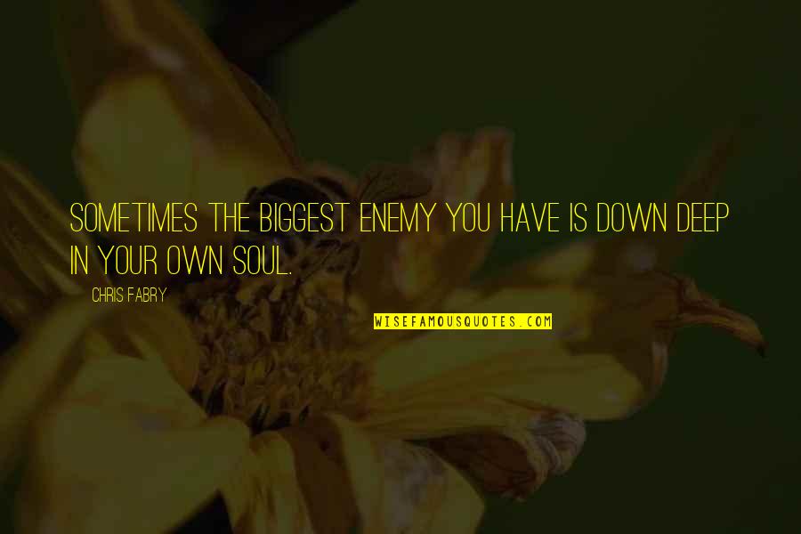 Soul Deep Quotes By Chris Fabry: Sometimes the biggest enemy you have is down