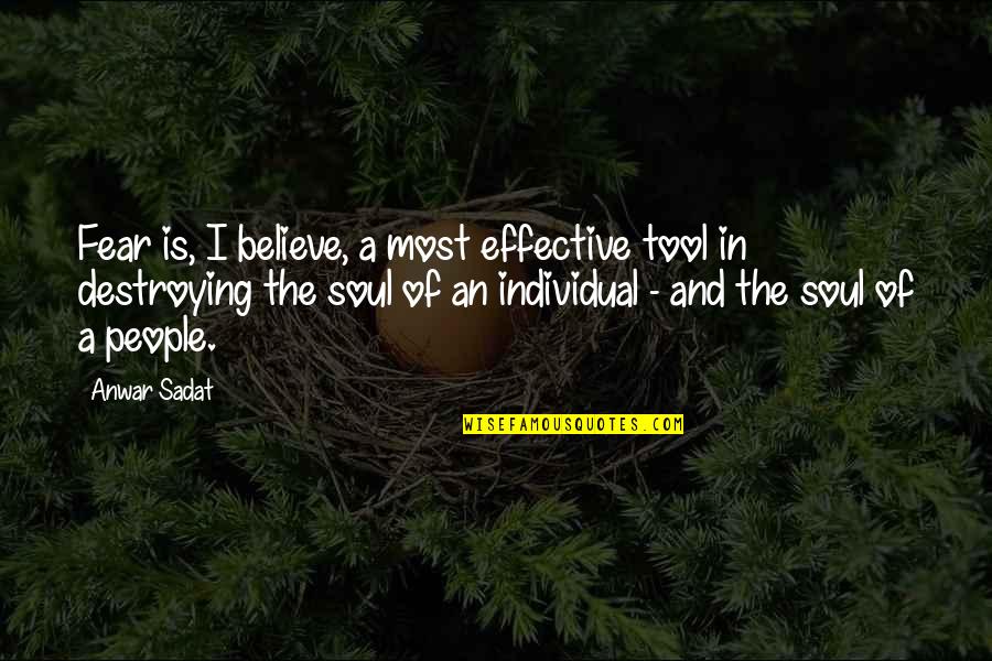 Soul Destroying Quotes By Anwar Sadat: Fear is, I believe, a most effective tool