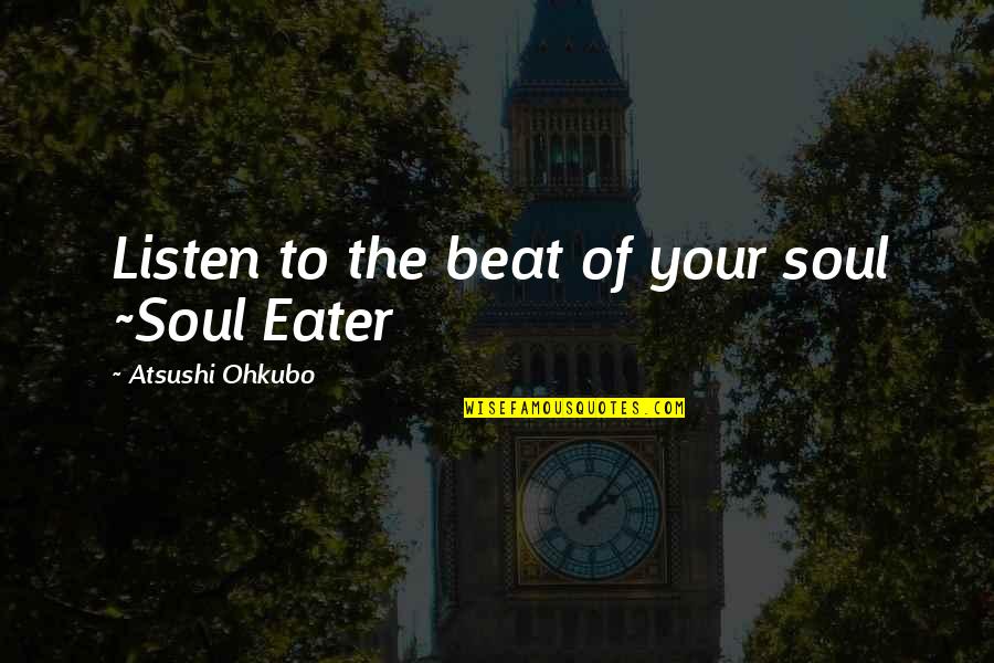 Soul Eater Not Quotes By Atsushi Ohkubo: Listen to the beat of your soul ~Soul