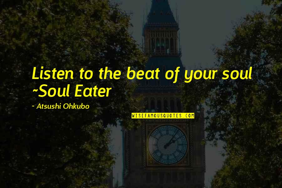 Soul Eater Quotes By Atsushi Ohkubo: Listen to the beat of your soul ~Soul