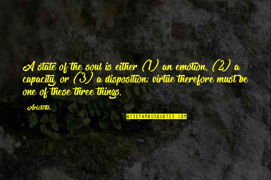 Soul Emotion Quotes By Aristotle.: A state of the soul is either (1) Soul Emotion Quotes By Aristotle.: A state of the soul is either (1)