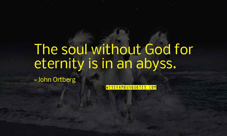 Soul Eternity Quotes By John Ortberg: The soul without God for eternity is in