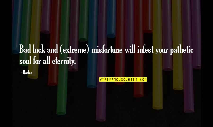 Soul Eternity Quotes By Rocko: Bad luck and (extreme) misfortune will infest your