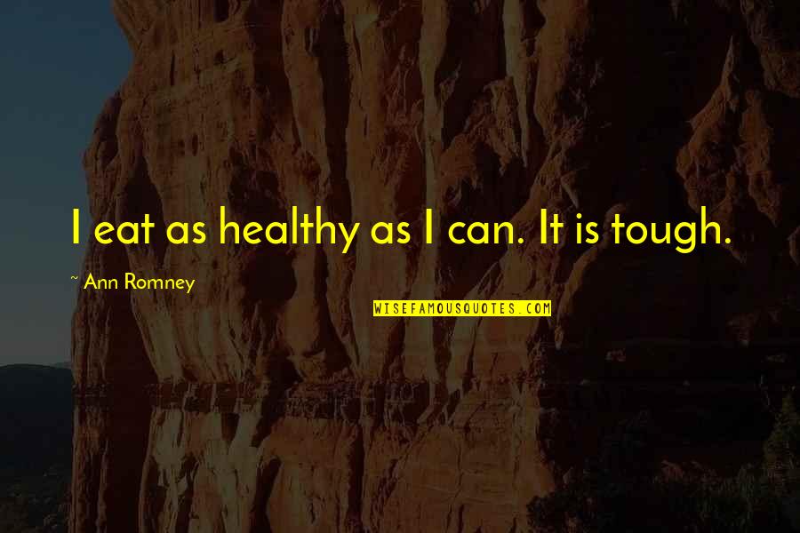 Soul Expressions Quotes By Ann Romney: I eat as healthy as I can. It Soul Expressions Quotes By Ann Romney: I eat as healthy as I can. It