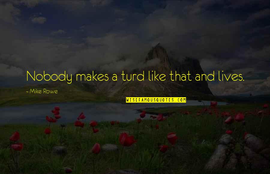 Soul Expressions Quotes By Mike Rowe: Nobody makes a turd like that and lives. Soul Expressions Quotes By Mike Rowe: Nobody makes a turd like that and lives.