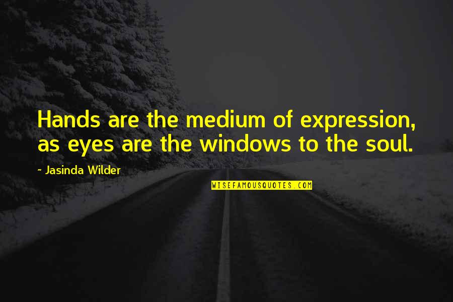 Soul Eye Quotes By Jasinda Wilder: Hands are the medium of expression, as eyes