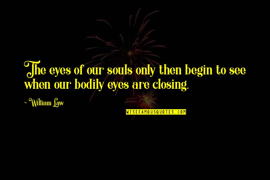 Soul Eye Quotes By William Law: The eyes of our souls only then begin