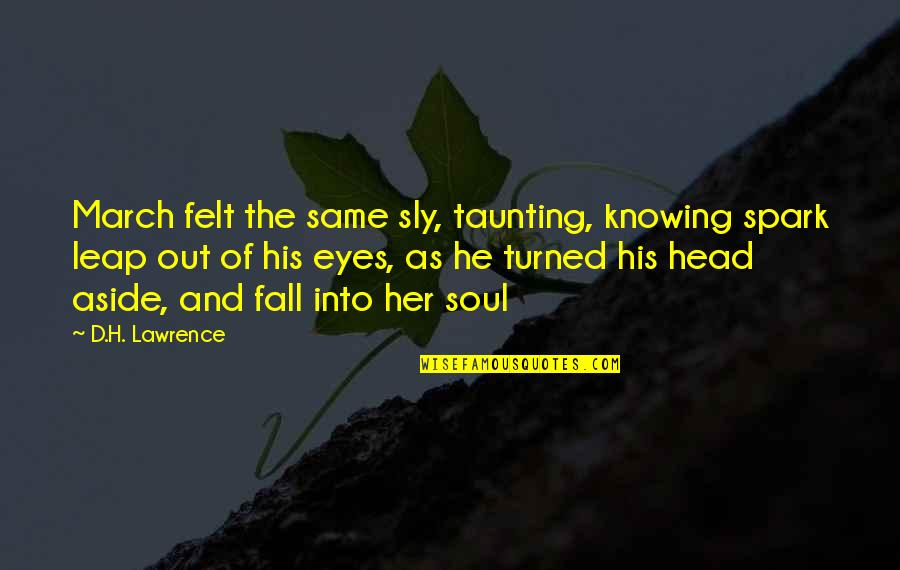 Soul Felt Quotes By D.H. Lawrence: March felt the same sly, taunting, knowing spark