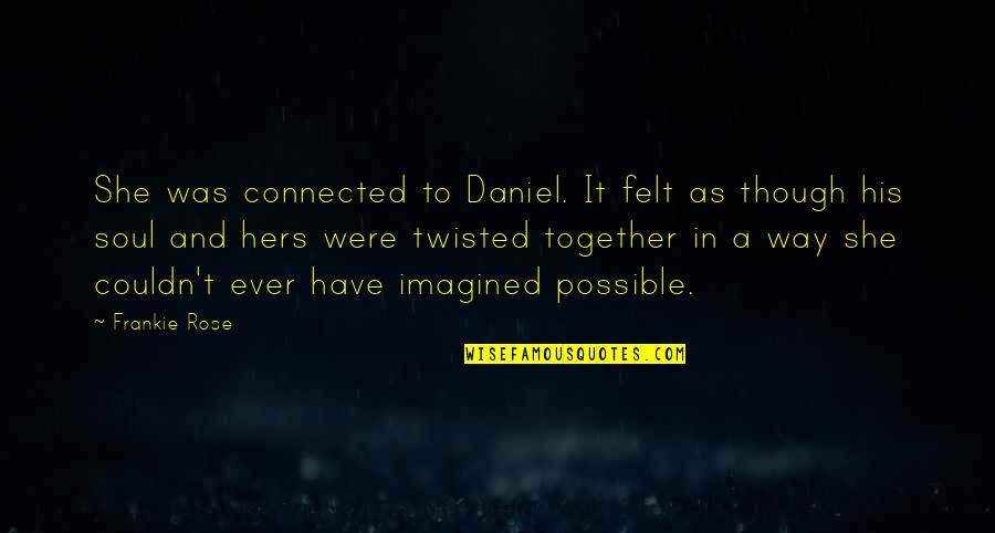 Soul Felt Quotes By Frankie Rose: She was connected to Daniel. It felt as