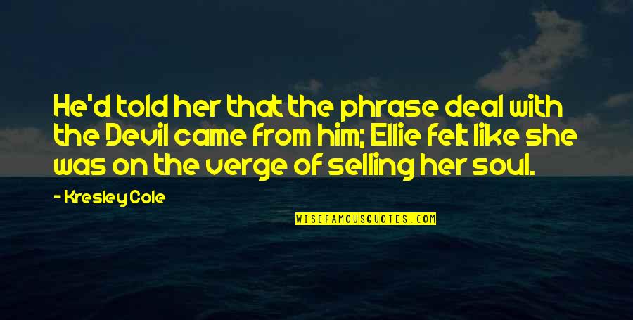 Soul Felt Quotes By Kresley Cole: He'd told her that the phrase deal with