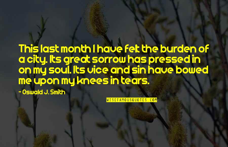 Soul Felt Quotes By Oswald J. Smith: This last month I have felt the burden