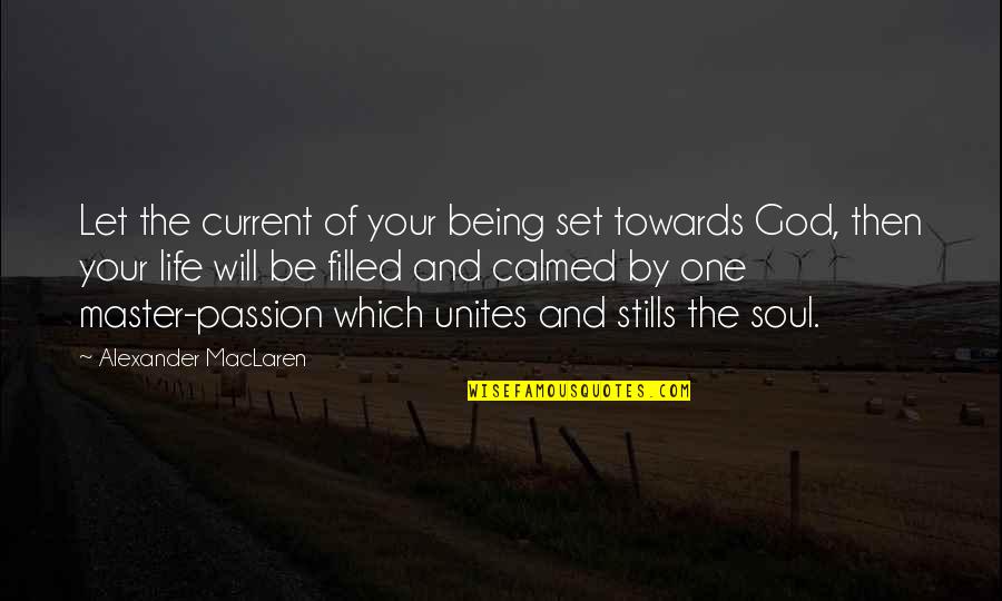 Soul Filled Quotes By Alexander MacLaren: Let the current of your being set towards