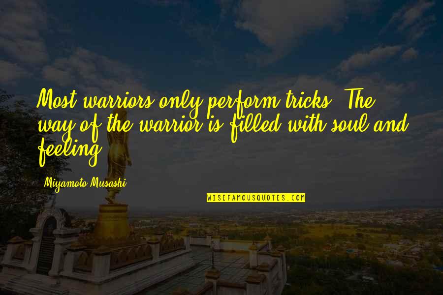 Soul Filled Quotes By Miyamoto Musashi: Most warriors only perform tricks. The way of