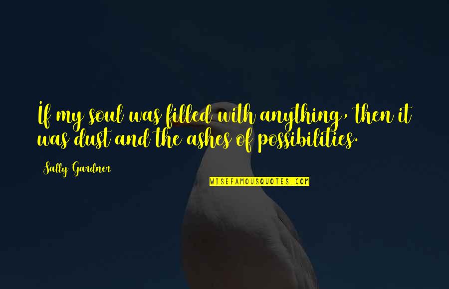 Soul Filled Quotes By Sally Gardner: If my soul was filled with anything, then