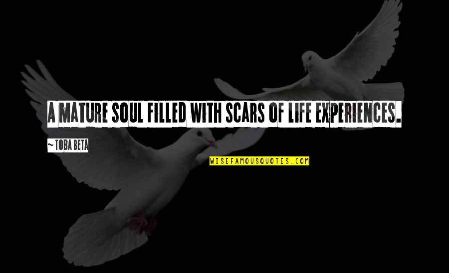 Soul Filled Quotes By Toba Beta: A mature soul filled with scars of life