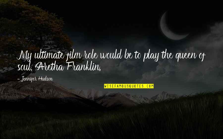Soul Film Quotes By Jennifer Hudson: My ultimate film role would be to play