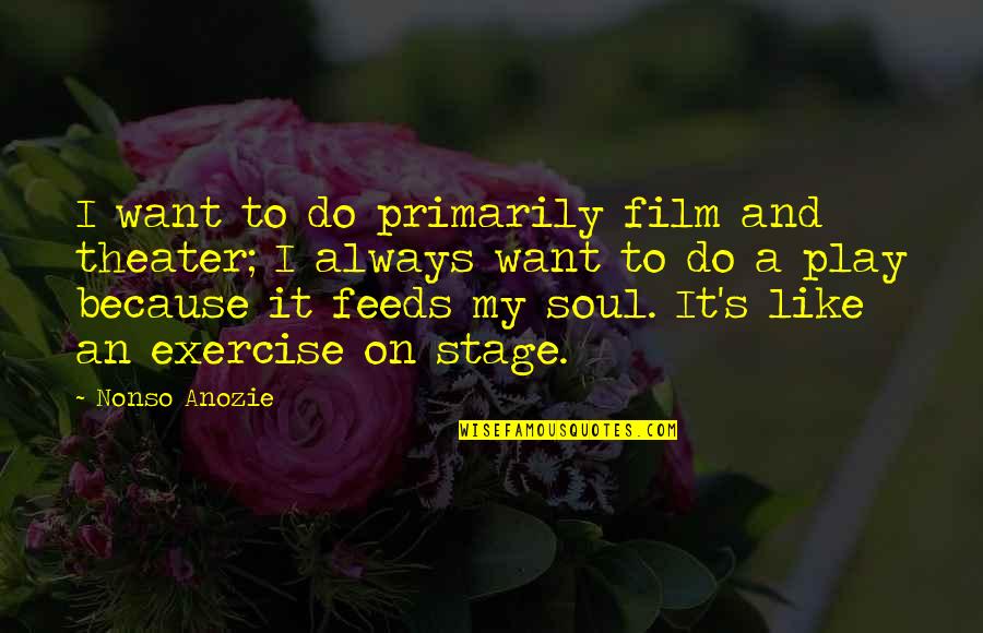 Soul Film Quotes By Nonso Anozie: I want to do primarily film and theater; Soul Film Quotes By Nonso Anozie: I want to do primarily film and theater;