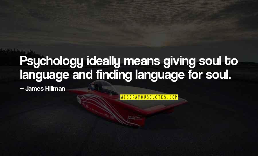 Soul Finding Quotes By James Hillman: Psychology ideally means giving soul to language and