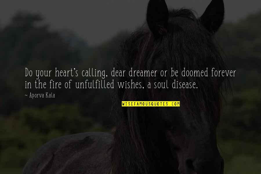 Soul Fire Quotes By Aporva Kala: Do your heart's calling, dear dreamer or be