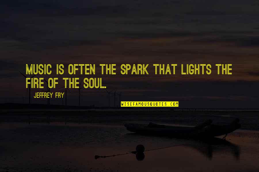 Soul Fire Quotes By Jeffrey Fry: Music is often the spark that lights the